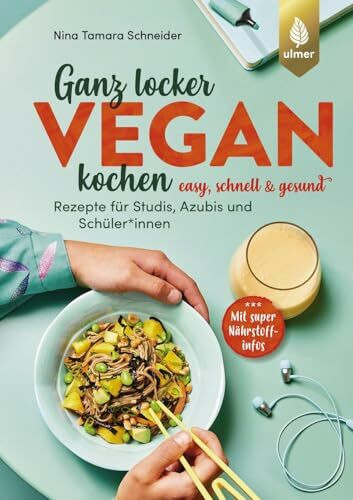 Ganz locker vegan kochen: Easy, schnell und gesund. Rezepte für Studis, Azubis und SchülerInnen. Mit super Nährstoffinfos