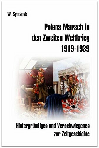 Polens Marsch in den Zweiten Weltkrieg (3. Auflage): Hintergründiges und Verschwiegenes zur Zeitgeschichte.