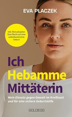 Ich, Hebamme, Mittäterin: Mein Einsatz gegen Gewalt im Kreißsaal und für eine sichere Geburtsh...