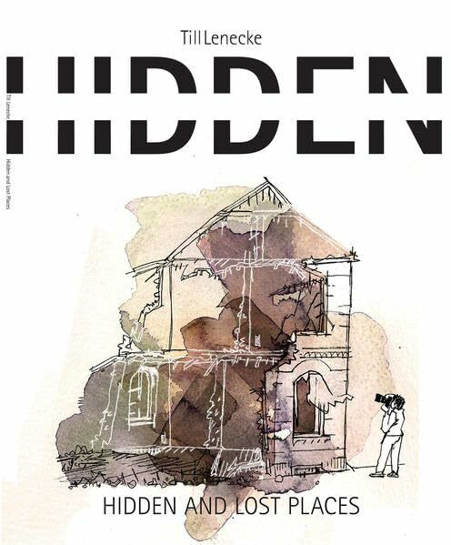 hidden and lost places: Versteckte Ort in Hamburg. Erzählt und Illustriert von Till Lenecke (einzutausend)