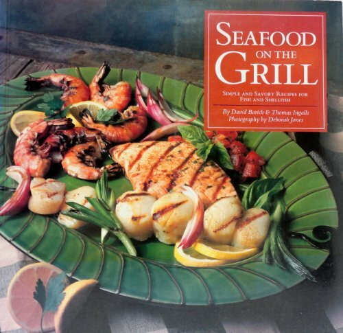 Seafood on the Grill: Simple and Savory Recipes for Fish and Shellfish