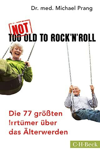 Not Too Old to Rock 'n' Roll: Die 77 größten Irrtümer über das Älterwerden (Beck Paperback)