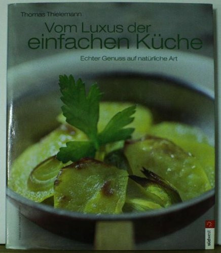 Vom Luxus der einfachen Küche. Echter Genuss auf natürliche Art