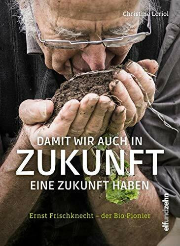 Damit wir auch in Zukunft eine Zukunft haben: Ernst Frischknecht - der Biopionier