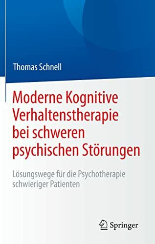 Moderne Kognitive Verhaltenstherapie bei schweren psychischen Störungen: Lösungswege für die Psychotherapie schwieriger Patienten