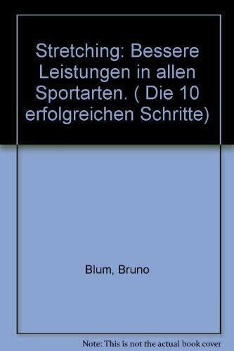 Stretching: Bessere Leistungen in allen Sportarten. ( Die 10 erfolgreichen Schritte)