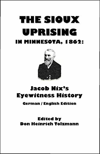 The Sioux Uprising in Minnesota, 1862: Jacob Nix's Eyewitness His Tory (Max Kade German-american Center, Indiana University-purdue University at ... and Indiana German Heritage Society, Band 5)