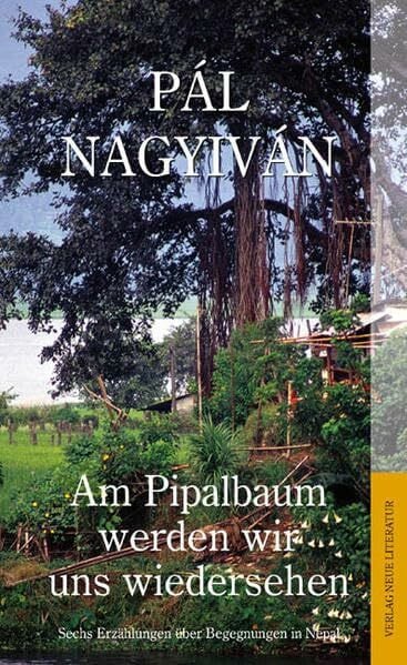 Am Pipalbaum werden wir uns wiedersehen: Sechs Erzählungen über Begegnungen in Nepal