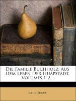Die Familie Buchholz: Aus Dem Leben Der Huapstadt, Volumes 1-2...