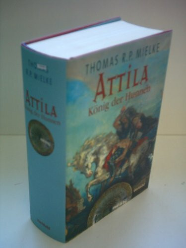 Thomas R. P. Mielke: Attila - König der Hunnen - Der Roman seines Lebens