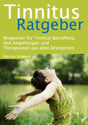 Tinnitus Ratgeber: Wegweiser für Tinnitus Betroffene, ihre Angehörigen und Therapeuten aus allen Disziplinen