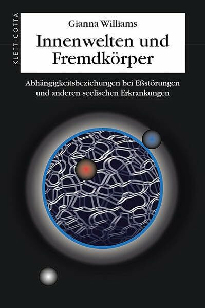 Innenwelten und Fremdkörper: Abhängigkeitsbeziehungen bei Eßstörungen und anderen seelischen Erkrankungen