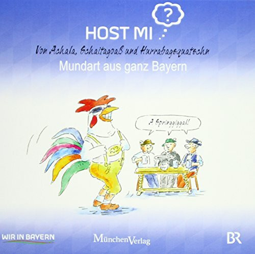 Host mi?: Von Achala, Schaitagoaß und Hurrabagsquatschn - Mundart aus ganz Bayern