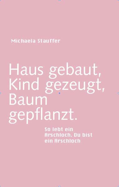 Haus gebaut, Kind gezeugt, Baum gepflanzt: So lebt ein Arschloch. Du bist ein Arschloch
