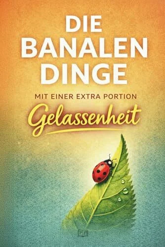 Die banalen Dinge – mit einer extra Portion Gelassenheit