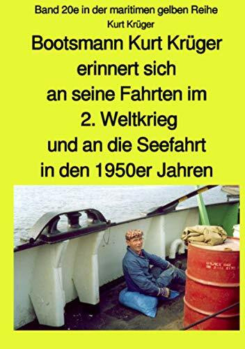Bootsmann Kurt Krüger erinnert sich an seine Fahrten im 2. Weltkrieg und an die seefahrt in den 1950er Jahren: Band 20e in der maritimen gelben Reihe (maritime gelbe Reihe bei Jürgen Ruszkowski)