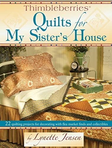 Thimbleberries Quilts for My Sister's House: 22 Quilting Projects for Decorating with Flea Market Finds and Collectibles Thimbleberries Quilts for My Sister's House: 22 Quilting Projects for Decorating with Flea Market Finds and Collectibles