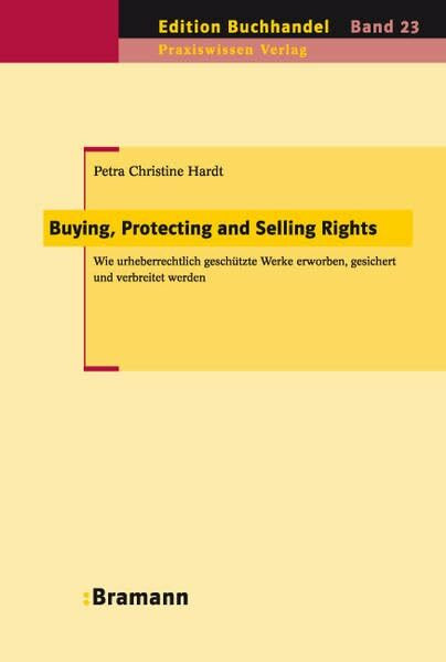 Buying, Protecting and Selling Rights (dt. Ausgabe): Wie urheberrechtlich geschützte Werke erworben, gesichert und verbreitet werden (Edition Buchhandel)