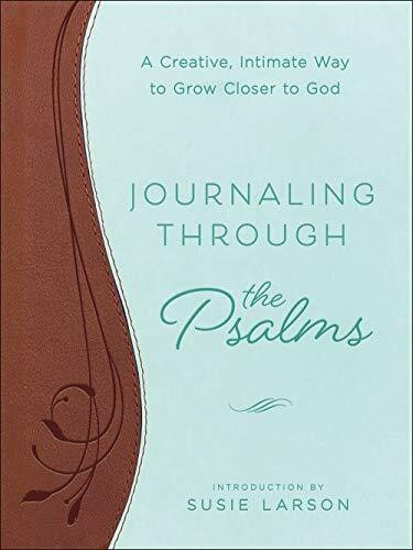 Journaling Through the Psalms: A Creative, Intimate Way to Grow Closer to God