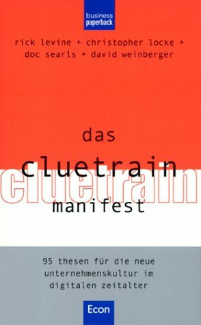 Das Cluetrain Manifest. 95 Thesen für die neue Unternehmenskultur im digitalen Zeitalter.