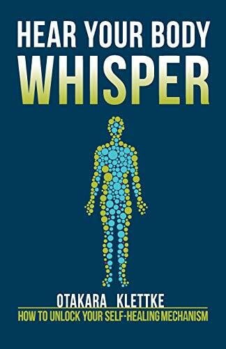 Hear Your Body Whisper: How to Unlock Your Self-Healing Mechanism (Hear Your Whisper, Band 1)