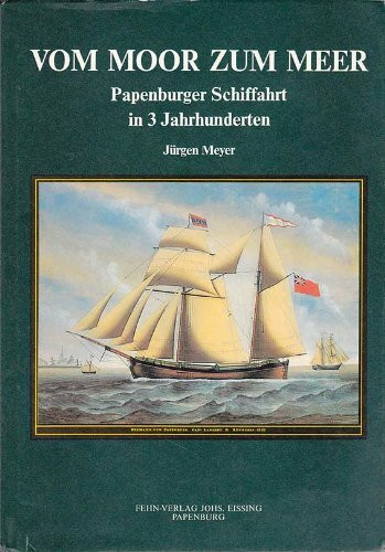 Vom Moor zum Meer. Papenburger Schiffahrt in 3 Jahrhunderten