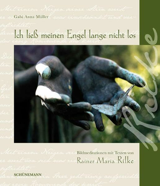 Ich ließ meinen Engel lange nicht los: Bildmeditationen mit Texten von Rainer Maria Rilke