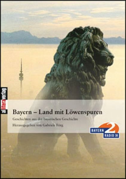 Bayern - Land mit Löwenspuren. Geschichten aus der bayerischen Geschichte (Allitera Verlag)