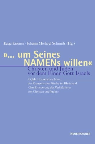 '... um Seines Namens willen': Christen und Juden vor dem Einen Gott Israels. 25 Jahre Synodalbeschluss der Evangelischen Kirche im Rheinland... '... um Seines Namens willen': Christen und Juden vor dem Einen Gott Israels. 25 Jahre Synodalbeschluss der Evangelischen Kirche im Rheinland "Zur Erneuerung des Verhältnisses von Christen und Juden"