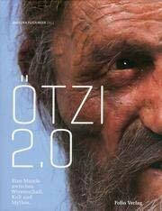 Otzi 2.0. Eine Mumie Zwischen Wissenschaft, Kult Und Mythos.