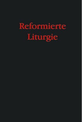 Reformierte Liturgie: Gebete und Ordnungen für die unter dem Wort versammelte Gemeinde