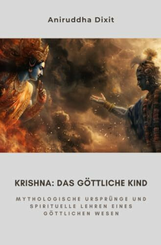 Krishna: Das Göttliche Kind: Mythologische Ursprünge und spirituelle Lehren eines göttlichen Wesen