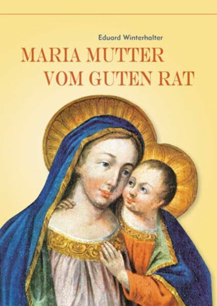 Maria Mutter vom Guten Rat: Hilfe und Trost für Leidgeprüfte
