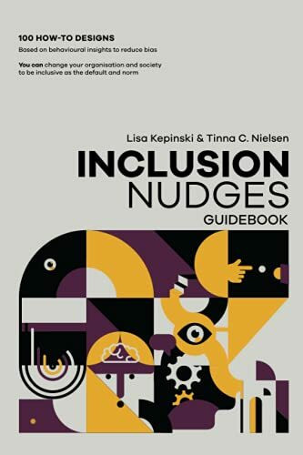 The Inclusion Nudges Guidebook: 100 how-to behavioral designs to de-bias and make inclusive behavior, culture, and systems the default and norm