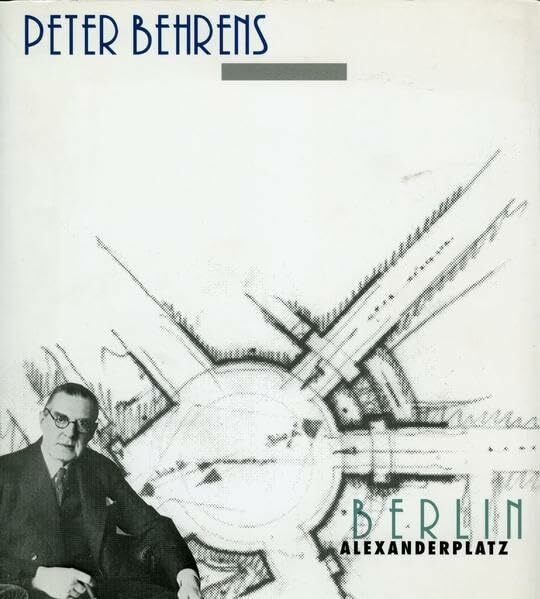 Peter Behrens - Berlin Alexanderplatz: Pläne, Zeichnungen und Photographien zum Wettbewerb und der Bebauung 1929-1932, Ausstellungskatalog