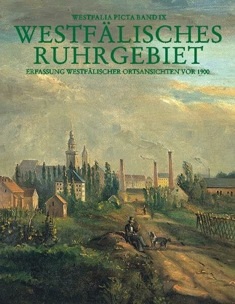 Westfälisches Ruhrgebiet: Erfassung westfälischer Ortsansichten vor 1900 - Städte Bochum, Bottrop, Dortmund, Gelsenkirchen, Herne, Kreis Recklinghausen (Westfalia Picta)