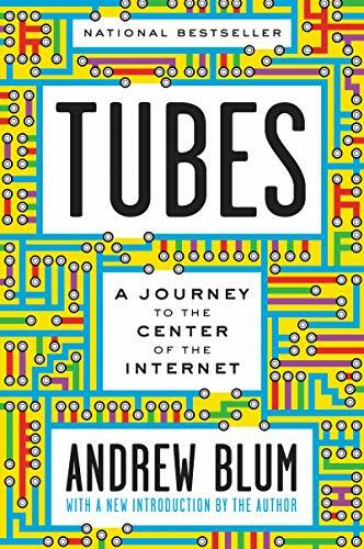 Tubes: A Journey to the Center of the Internet with a New Introduction by the Author Tubes: A Journey to the Center of the Internet with a New Introduction by the Author