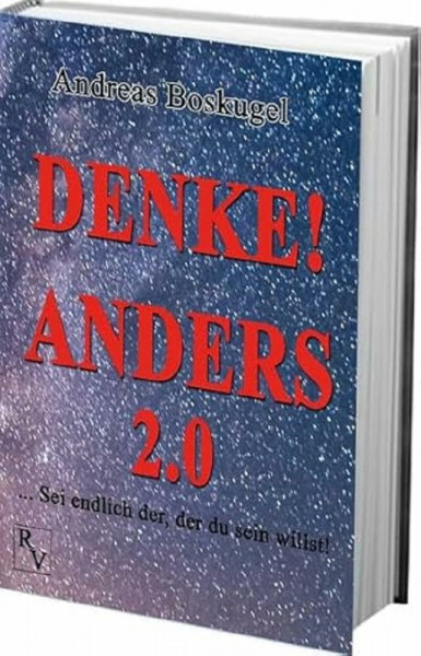 DENKE! ANDERS 2.0: ... Sei endlich der, der du sein willst!