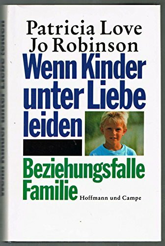 Wenn Kinder unter Liebe leiden: Beziehungsfalle Familie