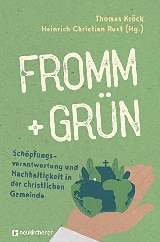 fromm + grün - Schöpfungsverantwortung und Nachhaltigkeit in der christlichen Gemeinde fromm + grün - Schöpfungsverantwortung und Nachhaltigkeit in der christlichen Gemeinde