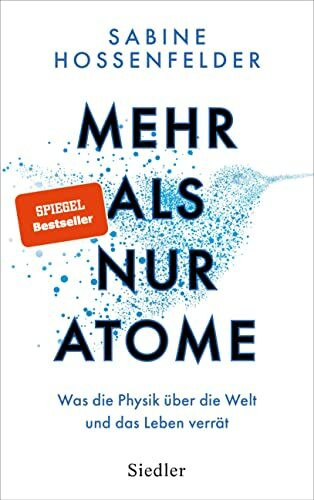 Mehr als nur Atome: Was die Physik über die Welt und das Leben verrät – Nominiert von »Bild der Wissenschaft« für das Wissensbuch des Jahres 2023