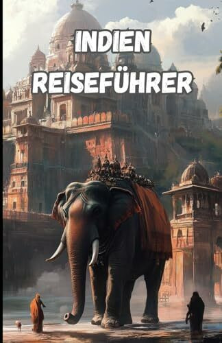 Indien Reiseführer: Kultur, Natur und Spiritualität entdecken