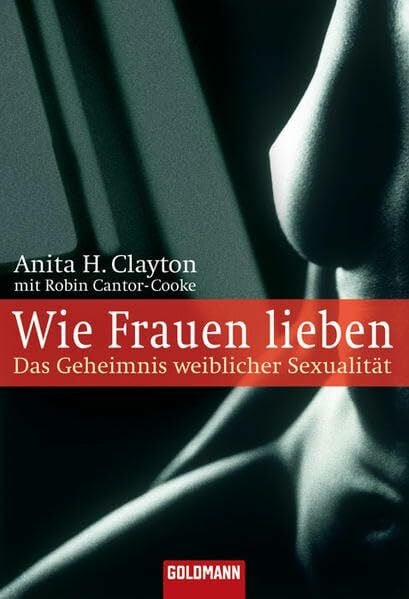 Wie Frauen lieben: Das Geheimnis weiblicher Sexualität (Goldmann Sachbücher)