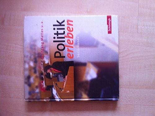 Politik erleben - Sozialkunde - Ausgabe 2007: Politik erleben - Sozialkundebuch für die Sekundarstufe I - Stammausgabe - Bisherige Ausgabe: ... ... Schuljahr) Aktualisierter Nachdruck 2010