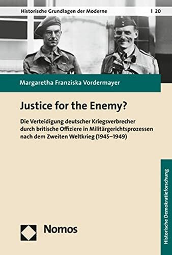 Justice for the Enemy?: Die Verteidigung deutscher Kriegsverbrecher durch britische Offiziere in Militärgerichtsprozessen nach dem Zweiten Weltkrieg (1945-1949) (Historische Grundlagen der Moderne)