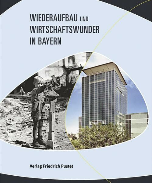 Wiederaufbau und Wirtschaftswunder in Bayern: Aufsätze zur Bayerischen Landesausstellung 2009 Buchhandelsausgabe