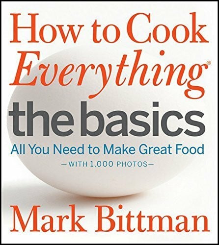 How to Cook Everything: The Basics: All You Need to Make Great Food – With 1,000 Photos: A Beginner Cookbook and Essential Guide to Fundamental Cooking Techniques (How to Cook Everything Series, 2)