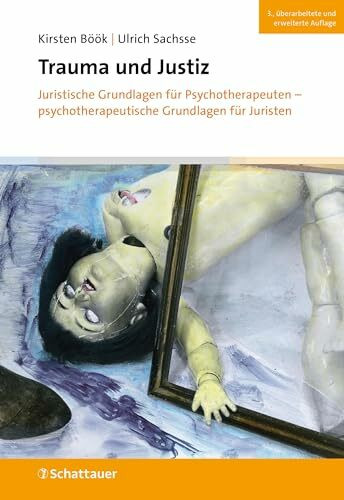 Trauma und Justiz: Juristische Grundlagen für Psychotherapeuten - psychotherapeutische Grundlagen für Juristen