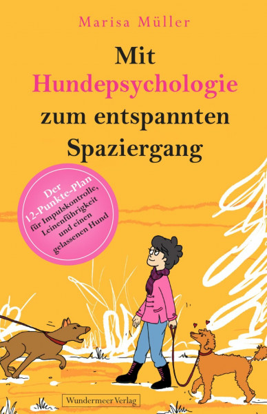 Mit Hundepsychologie zum entspannten Spaziergang: Der 12-Punkte-Plan für Impulskontrolle, Leinenführigkeit und einen gelassenen Hund