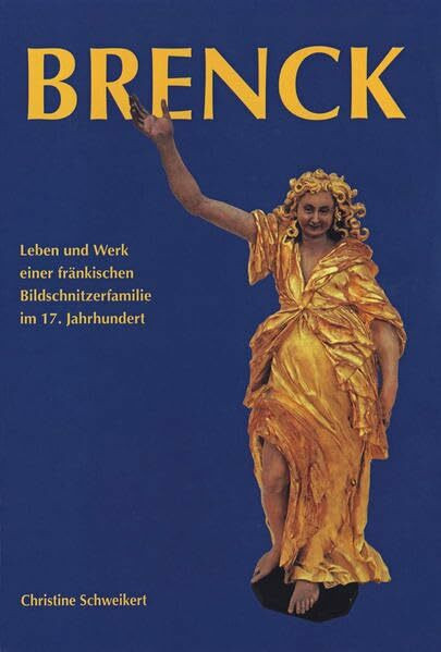 Brenck: Leben und Werk einer fränkischen Bildschnitzerfamilie im 17. Jahrhundert (Schriften und Kataloge des Fränkischen Freilandmuseums)